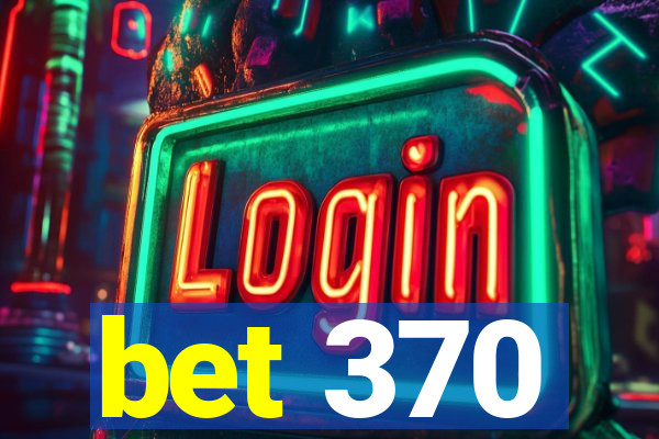 bet 370